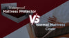 Waterproof Mattress Protector Vs Normal Mattress Cover - Dream Care Furnishings Private Limited
